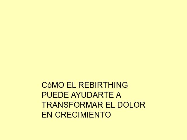 Cómo el Rebirthing puede ayudarte a transformar el dolor en crecimiento