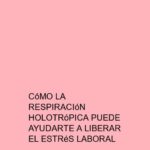 Cómo la Respiración Holotrópica puede ayudarte a liberar el estrés laboral