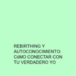 Rebirthing y autoconocimiento: Cómo conectar con tu verdadero yo