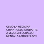 Cómo la medicina china puede ayudarte a mejorar la salud mental a largo plazo
