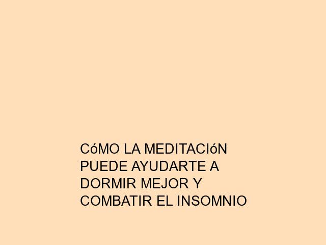Cómo la meditación puede ayudarte a dormir mejor y combatir el insomnio