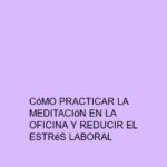 Cómo practicar la meditación en la oficina y reducir el estrés laboral