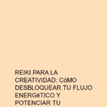 Reiki para la creatividad: Cómo desbloquear tu flujo energético y potenciar tu inspiración