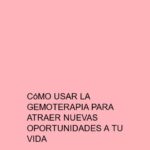 Cómo usar la Gemoterapia para atraer nuevas oportunidades a tu vida