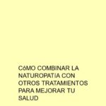 Cómo combinar la naturopatía con otros tratamientos para mejorar tu salud