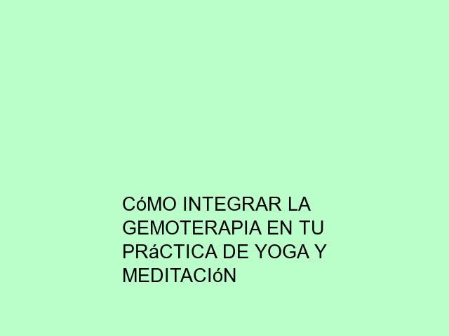 Cómo integrar la Gemoterapia en tu práctica de yoga y meditación