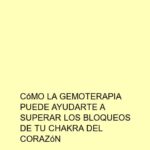 Cómo la Gemoterapia puede ayudarte a superar los bloqueos de tu chakra del corazón
