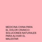 Medicina china para el dolor crónico: Soluciones naturales para aliviar el malestar