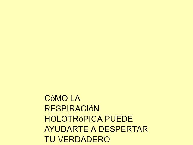 Cómo la Respiración Holotrópica puede ayudarte a despertar tu verdadero potencial