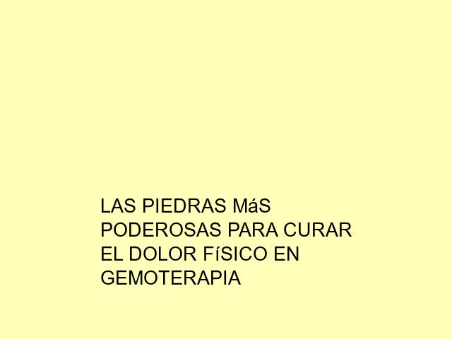 Las piedras más poderosas para curar el dolor físico en Gemoterapia