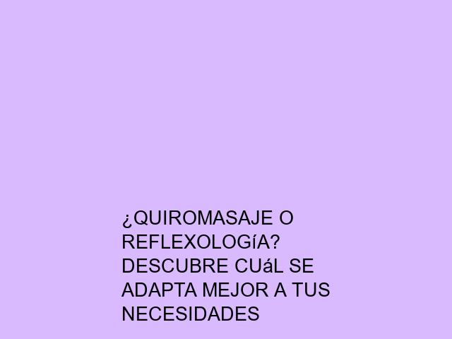 ¿Quiromasaje o reflexología? Descubre cuál se adapta mejor a tus necesidades