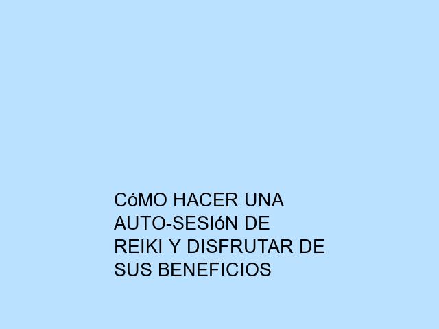 Cómo hacer una auto-sesión de Reiki y disfrutar de sus beneficios