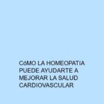 Cómo la homeopatía puede ayudarte a mejorar la salud cardiovascular