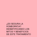 ¿Es segura la homeopatía? Desmitificando los mitos y beneficios de este tratamiento