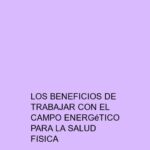 Los beneficios de trabajar con el campo energético para la salud física