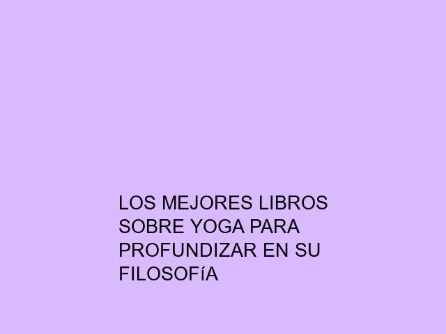 Los mejores libros sobre Yoga para profundizar en su filosofía