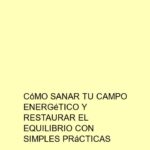 Cómo sanar tu campo energético y restaurar el equilibrio con simples prácticas