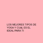 Los mejores tipos de Yoga y cuál es el ideal para ti