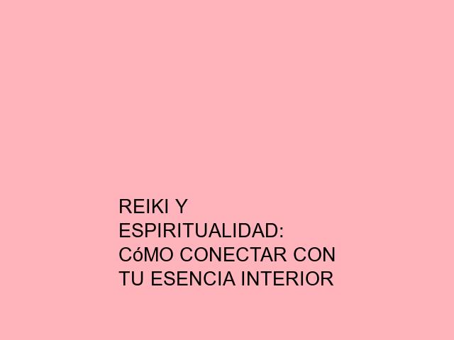 Reiki y espiritualidad: Cómo conectar con tu esencia interior