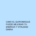 Cómo el quiromasaje puede mejorar tu energía y vitalidad diaria