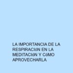 La importancia de la respiración en la meditación y cómo aprovecharla