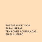 Posturas de Yoga para liberar tensiones acumuladas en el cuerpo