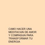 Cómo hacer una meditación de amor y compasión para transformar tu energía