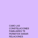 Cómo las constelaciones familiares te permiten sanar relaciones karmáticas