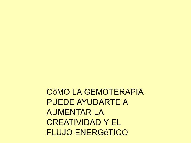 Cómo la Gemoterapia puede ayudarte a aumentar la creatividad y el flujo energético