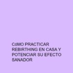 Cómo practicar Rebirthing en casa y potenciar su efecto sanador