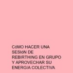 Cómo hacer una sesión de Rebirthing en grupo y aprovechar su energía colectiva