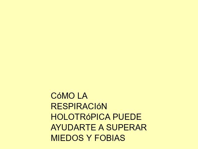 Cómo la Respiración Holotrópica puede ayudarte a superar miedos y fobias