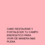 Cómo restaurar y fortalecer tu campo energético para vivir de manera más plena