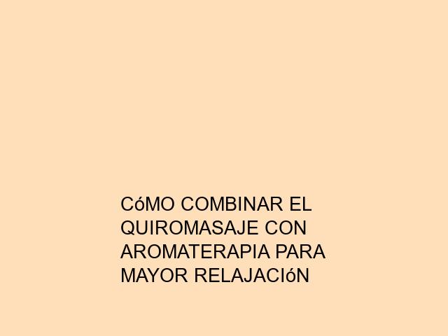 Cómo combinar el quiromasaje con aromaterapia para mayor relajación