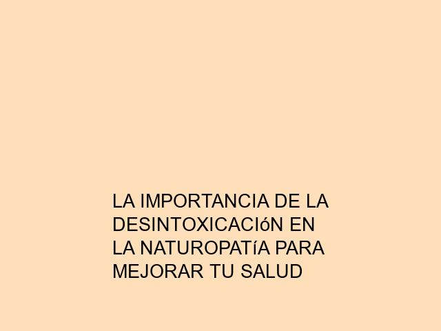 La importancia de la desintoxicación en la naturopatía para mejorar tu salud