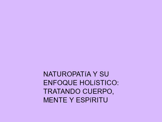 Naturopatía y su enfoque holístico: Tratando cuerpo, mente y espíritu
