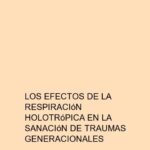 Los efectos de la Respiración Holotrópica en la sanación de traumas generacionales