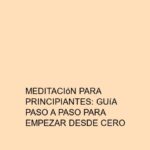 Meditación para principiantes: Guía paso a paso para empezar desde cero