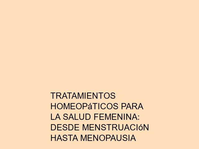 Tratamientos homeopáticos para la salud femenina: Desde menstruación hasta menopausia