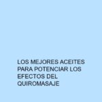 Los mejores aceites para potenciar los efectos del quiromasaje