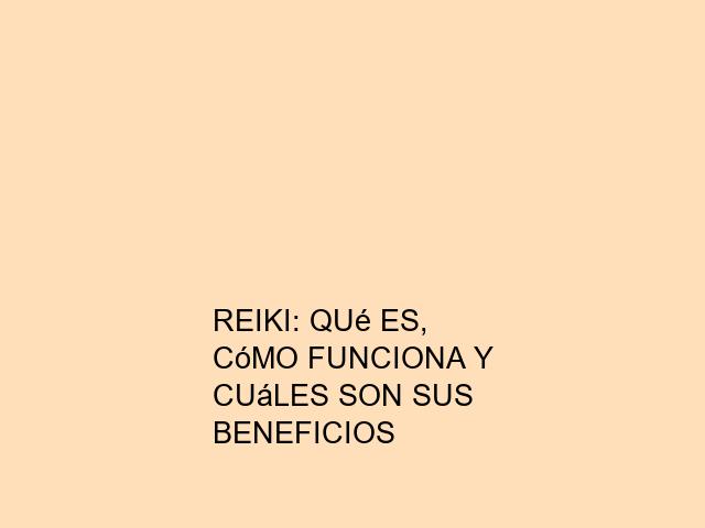 Reiki: Qué es, cómo funciona y cuáles son sus beneficios