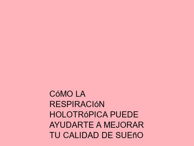 Cómo la Respiración Holotrópica puede ayudarte a mejorar tu calidad de sueño