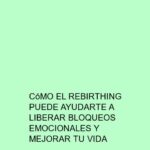 Cómo el Rebirthing puede ayudarte a liberar bloqueos emocionales y mejorar tu vida
