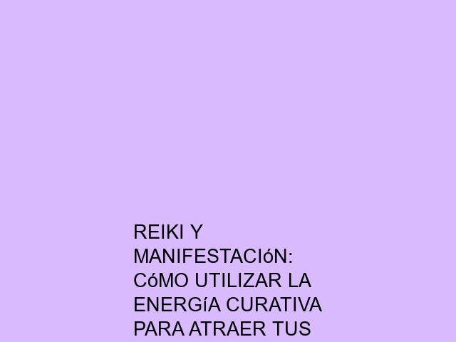 Reiki y manifestación: Cómo utilizar la energía curativa para atraer tus deseos