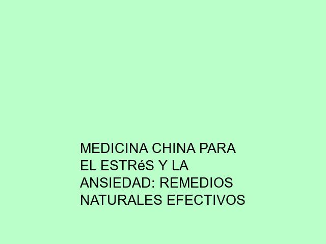 Medicina china para el estrés y la ansiedad: Remedios naturales efectivos