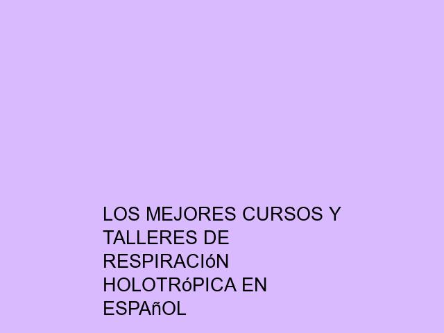 Los mejores cursos y talleres de Respiración Holotrópica en español
