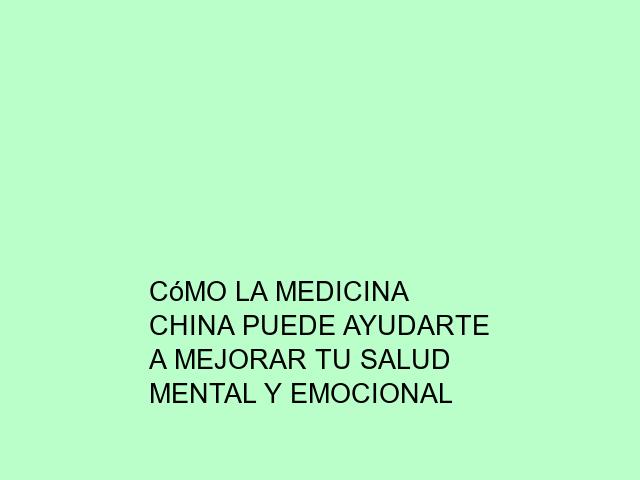Cómo la medicina china puede ayudarte a mejorar tu salud mental y emocional