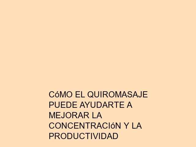 Cómo el quiromasaje puede ayudarte a mejorar la concentración y la productividad
