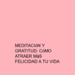 Meditación y gratitud: Cómo atraer más felicidad a tu vida