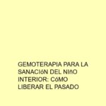 Gemoterapia para la sanación del niño interior: Cómo liberar el pasado